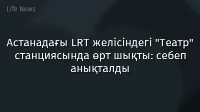 Астанадағы LRT желісіндегі "Театр" станциясында өрт шықты: себеп анықталды