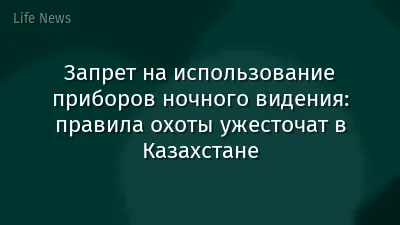 Запрет на использование приборов ночного видения: правила охоты ужесточат в Казахстане