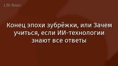 Конец эпохи зубрёжки, или Зачем учиться, если ИИ-технологии знают все ответы