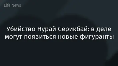 Убийство Нурай Серикбай: в деле могут появиться новые фигуранты
