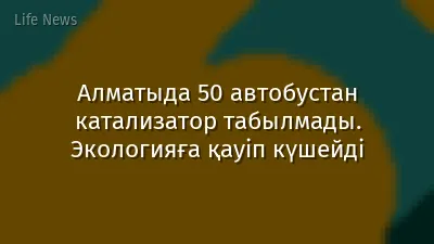 Алматыда 50 автобустан катализатор табылмады. Экологияға қауіп күшейді