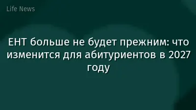 ЕНТ больше не будет прежним: что изменится для абитуриентов в 2027 году