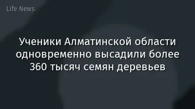 Ученики Алматинской области одновременно высадили более 360 тысяч семян деревьев