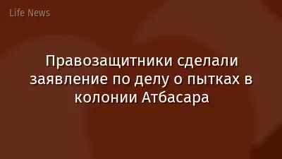 Правозащитники сделали заявление по делу о пытках в колонии Атбасара