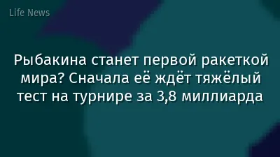 Рыбакина станет первой ракеткой мира? Сначала её ждёт тяжёлый тест на турнире за 3,8 миллиарда