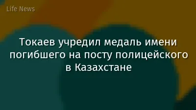 Токаев учредил медаль имени погибшего на посту полицейского в Казахстане
