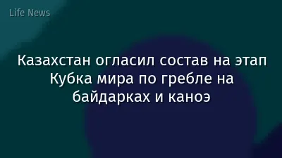 Казахстан огласил состав на этап Кубка мира по гребле на байдарках и каноэ