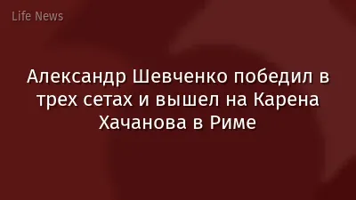 Александр Шевченко победил в трех сетах и вышел на Карена Хачанова в Риме