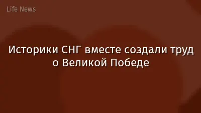 Историки СНГ вместе создали труд о Великой Победе