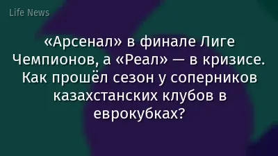 «Арсенал» в финале Лиге Чемпионов, а «Реал» — в кризисе. Как прошёл сезон у соперников казахстанских клубов в еврокубках?
