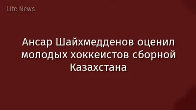 Ансар Шайхмедденов оценил молодых хоккеистов сборной Казахстана