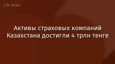Активы страховых компаний Казахстана достигли 4 трлн тенге
