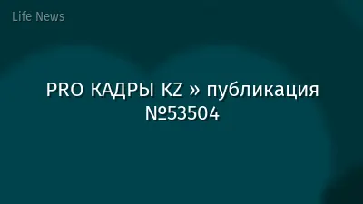PRO КАДРЫ KZ » публикация №53504