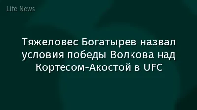 Тяжеловес Богатырев назвал условия победы Волкова над Кортесом-Акостой в UFC