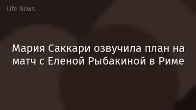 Мария Саккари озвучила план на матч с Еленой Рыбакиной в Риме