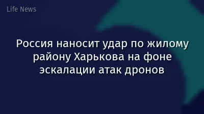 Россия наносит удар по жилому району Харькова на фоне эскалации атак дронов