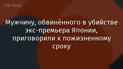 Мужчину, обвинённого в убийстве экс-премьера Японии, приговорили к пожизненному сроку