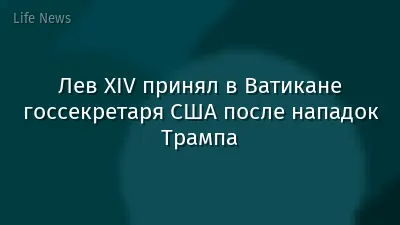 Лев XIV принял в Ватикане госсекретаря США после нападок Трампа