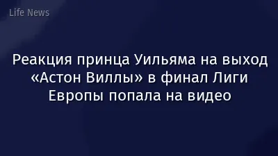 Реакция принца Уильяма на выход «Астон Виллы» в финал Лиги Европы попала на видео