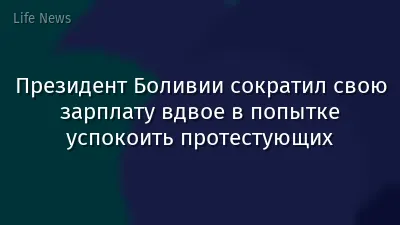 Президент Боливии сократил свою зарплату вдвое в попытке успокоить протестующих
