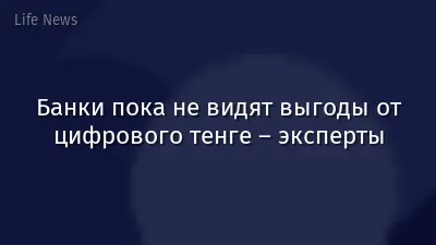 Банки пока не видят выгоды от цифрового тенге – эксперты