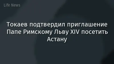 Токаев подтвердил приглашение Папе Римскому Льву XIV посетить Астану