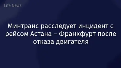 Минтранс расследует инцидент с рейсом Астана – Франкфурт после отказа двигателя
