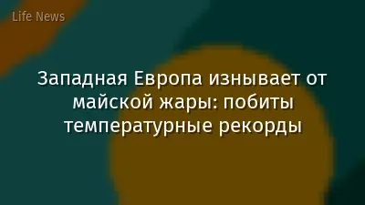 Западная Европа изнывает от майской жары: побиты температурные рекорды