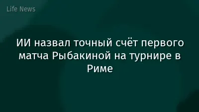 ИИ назвал точный счёт первого матча Рыбакиной на турнире в Риме