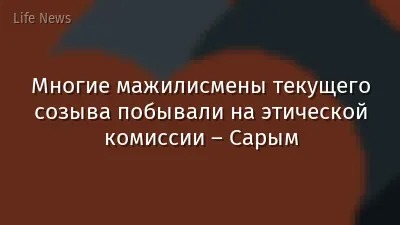 Многие мажилисмены текущего созыва побывали на этической комиссии – Сарым