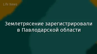 Землетрясение зарегистрировали в Павлодарской области