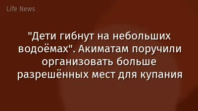 "Дети гибнут на небольших водоёмах". Акиматам поручили организовать больше разрешённых мест для купания