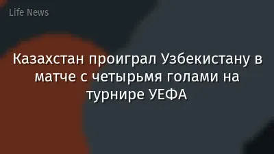 Казахстан проиграл Узбекистану в матче с четырьмя голами на турнире УЕФА