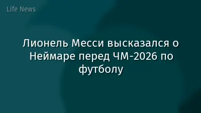 Лионель Месси высказался о Неймаре перед ЧМ-2026 по футболу