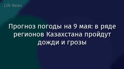 Прогноз погоды на 9 мая: в ряде регионов Казахстана пройдут дожди и грозы