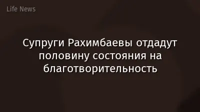 Супруги Рахимбаевы отдадут половину состояния на благотворительность