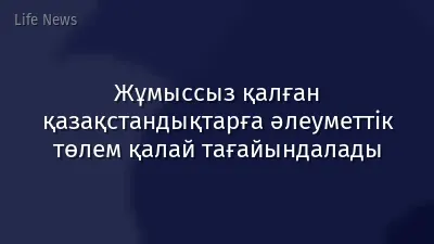 Жұмыссыз қалған қазақстандықтарға әлеуметтік төлем қалай тағайындалады