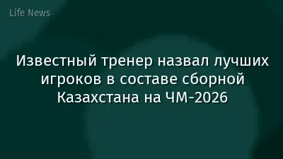 Известный тренер назвал лучших игроков в составе сборной Казахстана на ЧМ-2026
