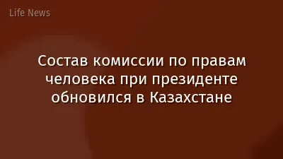 Состав комиссии по правам человека при президенте обновился в Казахстане