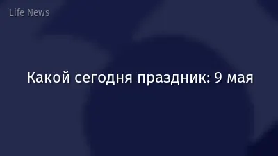 Какой сегодня праздник: 9 мая