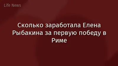 Сколько заработала Елена Рыбакина за первую победу в Риме