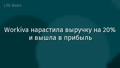 Workiva нарастила выручку на 20% и вышла в прибыль