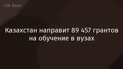 Казахстан направит 89 457 грантов на обучение в вузах