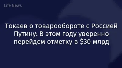Токаев о товарообороте с Россией Путину: В этом году уверенно перейдем отметку в $30 млрд