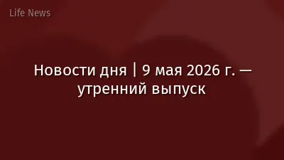 Новости дня | 9 мая 2026 г. — утренний выпуск