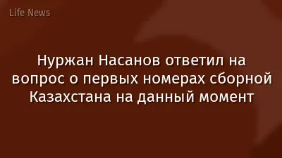 Нуржан Насанов ответил на вопрос о первых номерах сборной Казахстана на данный момент