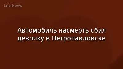 Автомобиль насмерть сбил девочку в Петропавловске