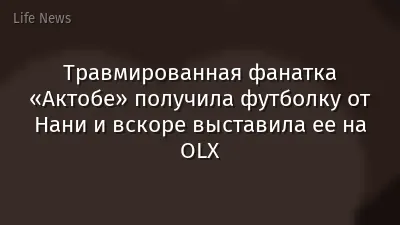 Травмированная фанатка «Актобе» получила футболку от Нани и вскоре выставила ее на OLX