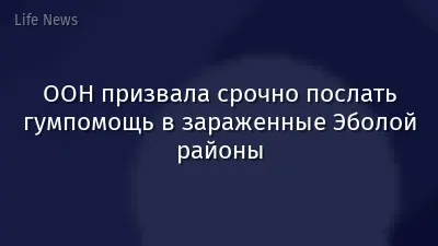 ООН призвала срочно послать гумпомощь в зараженные Эболой районы