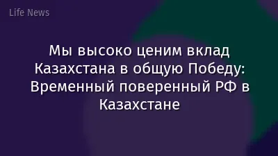 Мы высоко ценим вклад Казахстана в общую Победу: Временный поверенный РФ в Казахстане
